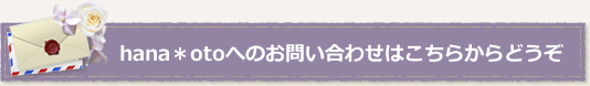 hana*otoへのお問い合わせはこちらからどうぞ