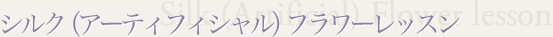 シルク（アーティフィシャル）フラワーレッスン Silk Flower lesson